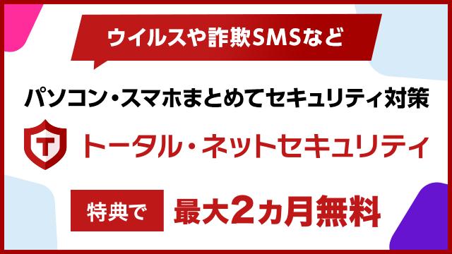 トータル・ネットセキュリティ　ウイルスや詐欺SMSなどパソコン・スマホまとめてセキュリティ対策　特典で最大2カ月無料